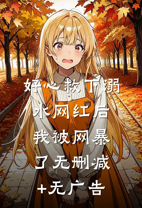好心救下溺水网红后，我被网暴了无删减+无广告