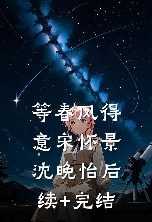 等春风得意宋怀景沈晚怡后续+完结