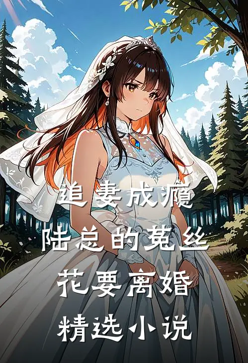 追妻成瘾：陆总的菟丝花要离婚精选小说