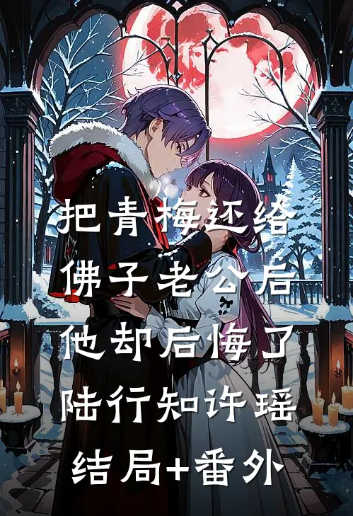 把青梅还给佛子老公后，他却后悔了陆行知许瑶结局+番外