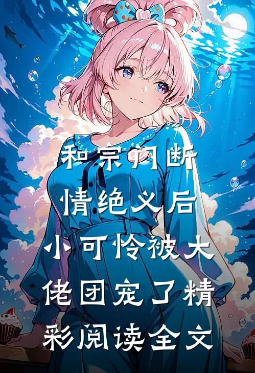 和宗门断情绝义后,小可怜被大佬团宠了精彩阅读全文