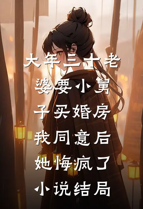 大年三十老婆要小舅子买婚房，我同意后她悔疯了小说结局