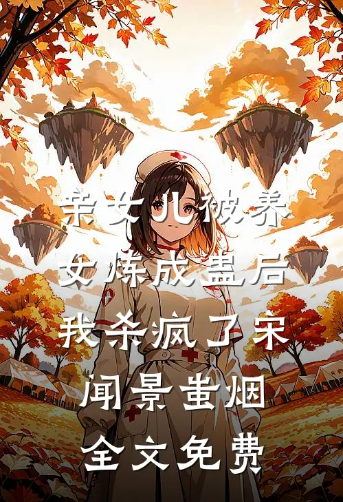 亲女儿被养女炼成蛊后，我杀疯了宋闻景蚩烟全文免费