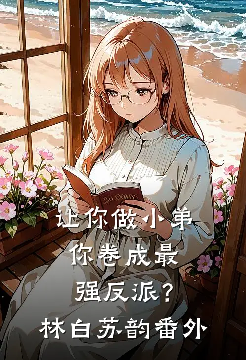 让你做小弟，你卷成最强反派？林白苏韵番外