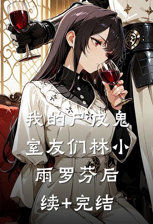 我的尸皮鬼室友们林小雨罗芬后续+完结