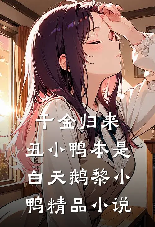 千金归来:丑小鸭本是白天鹅黎小鸭精品小说