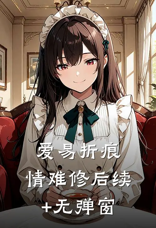 爱易折痕，情难修后续+无弹窗