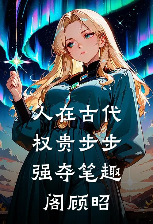 人在古代，权贵步步强夺笔趣阁顾昭