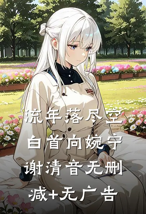 流年落尽空白首向婉宁谢清音无删减+无广告