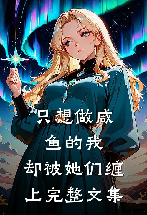 只想做咸鱼的我,却被她们缠上完整文集