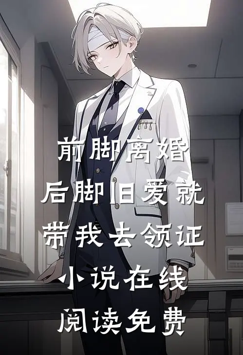 前脚离婚，后脚旧爱就带我去领证小说在线阅读免费