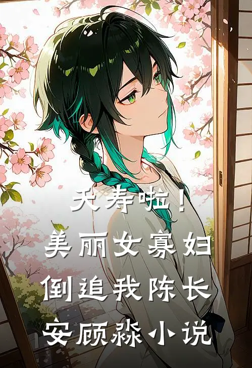 夭寿啦！美丽女寡妇倒追我陈长安顾淼小说