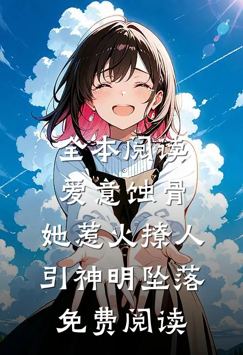 全本阅读爱意蚀骨:她惹火撩人,引神明坠落免费阅读