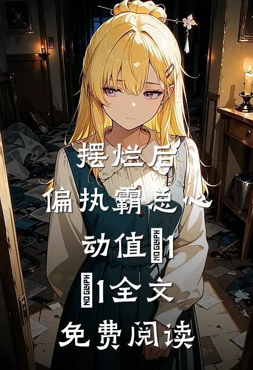 摆烂后，偏执霸总心动值＋1＋1全文免费阅读
