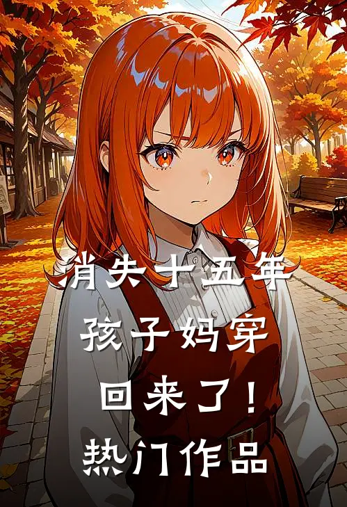 消失十五年，孩子妈穿回来了！热门作品