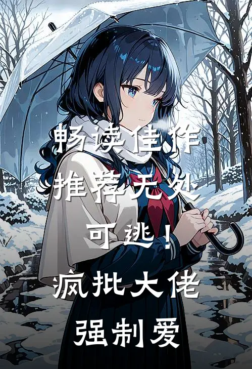 畅读佳作推荐无处可逃！疯批大佬强制爱
