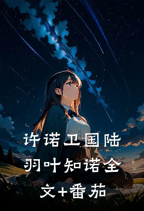 许诺卫国陆羽叶知诺全文+番茄