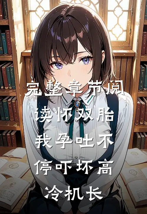 完整章节阅读怀双胎，我孕吐不停吓坏高冷机长
