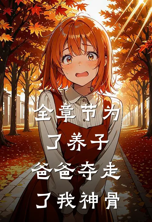 全章节为了养子，爸爸夺走了我神骨