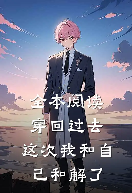 全本阅读穿回过去，这次我和自己和解了