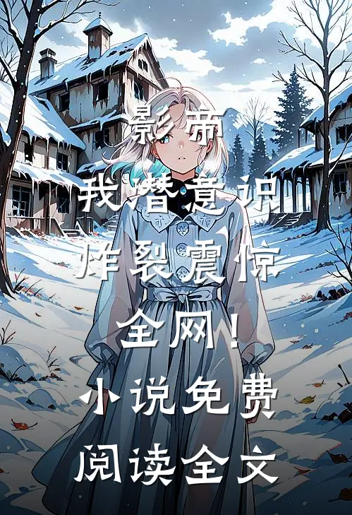 影帝：我潜意识炸裂震惊全网！小说免费阅读全文