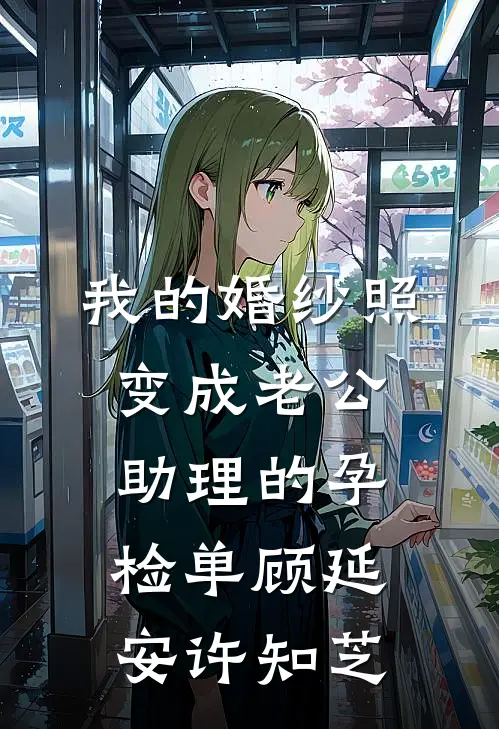 我的婚纱照，变成老公助理的孕检单顾延安许知芝