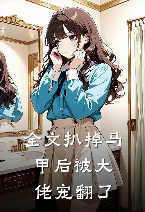 全文扒掉马甲后被大佬宠翻了