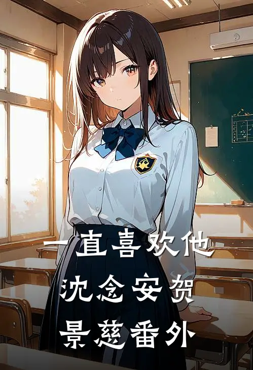 一直喜欢他沈念安贺景慈番外