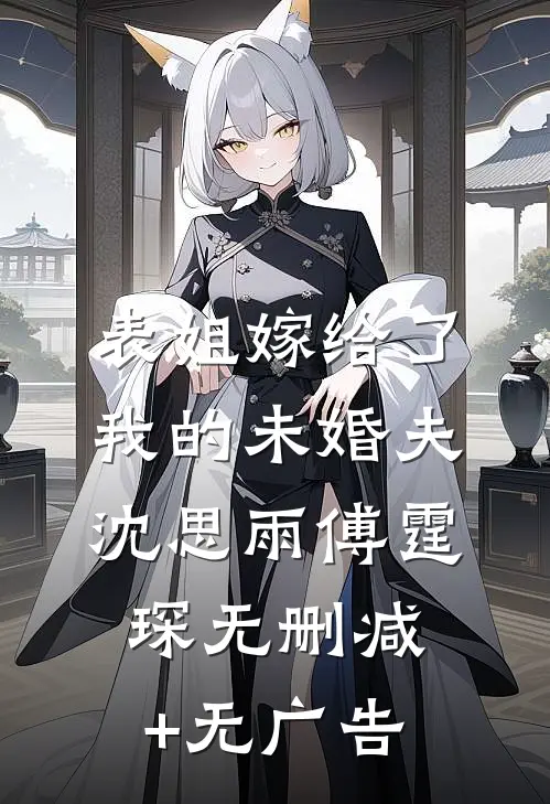 表姐嫁给了我的未婚夫沈思雨傅霆琛无删减+无广告