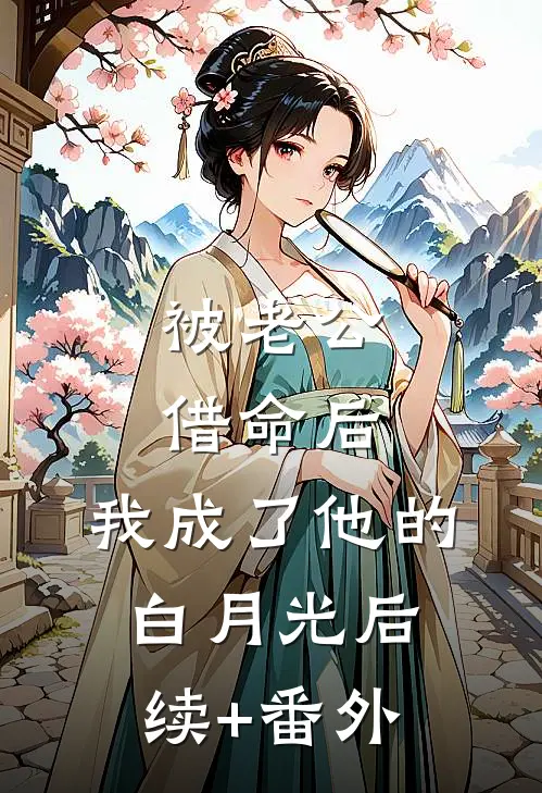 被老公借命后，我成了他的白月光后续+番外