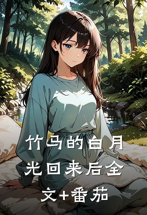 竹马的白月光回来后全文+番茄