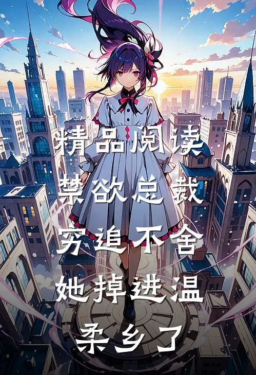 精品阅读禁欲总裁穷追不舍，她掉进温柔乡了