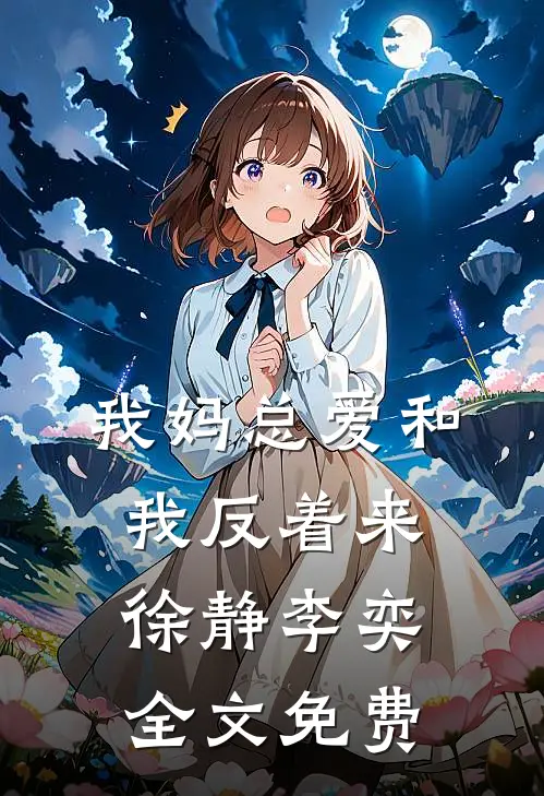 我妈总爱和我反着来徐静李奕全文免费