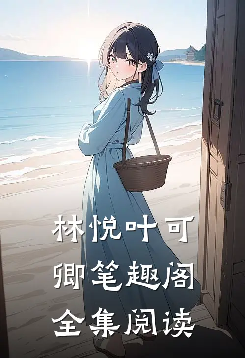 林悦叶可卿笔趣阁全集阅读