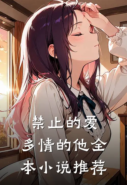 禁止的爱，多情的他全本小说推荐