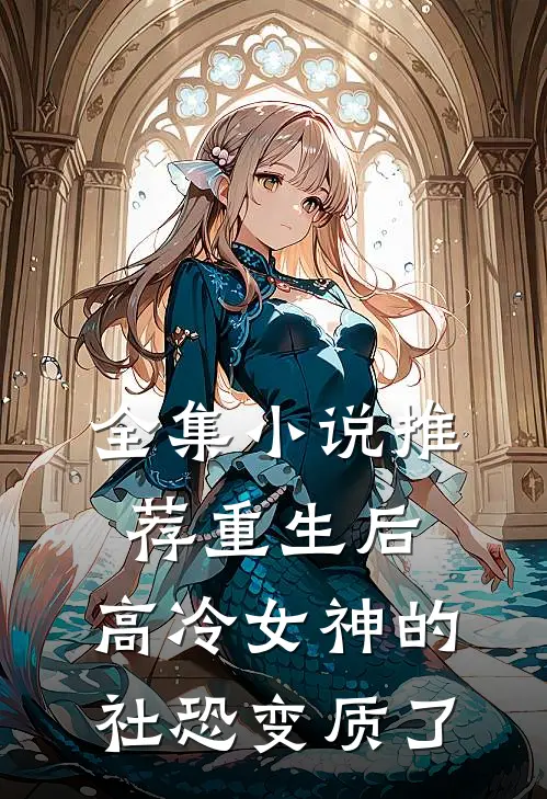 全集小说推荐重生后，高冷女神的社恐变质了