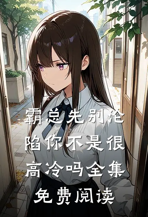 霸总先别沦陷你不是很高冷吗全集免费阅读