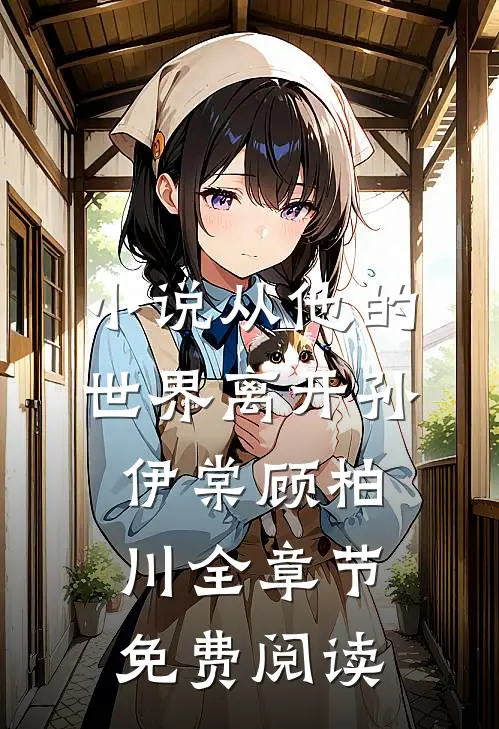 小说从他的世界离开孙伊棠顾柏川全章节免费阅读