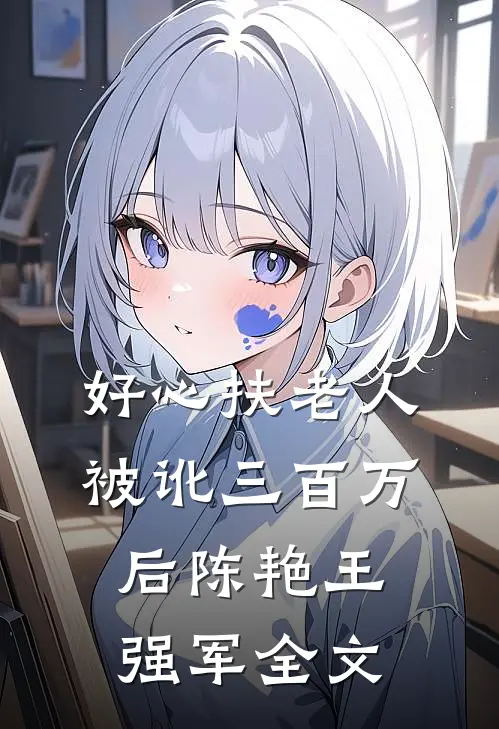 好心扶老人被讹三百万后陈艳王强军全文