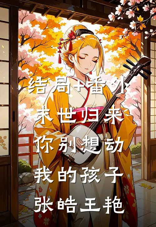 结局+番外末世归来，你别想动我的孩子张皓王艳