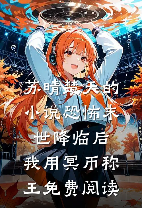 苏晴楚天的小说恐怖末世降临后，我用冥币称王免费阅读