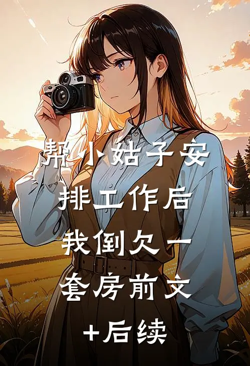 帮小姑子安排工作后，我倒欠一套房前文+后续