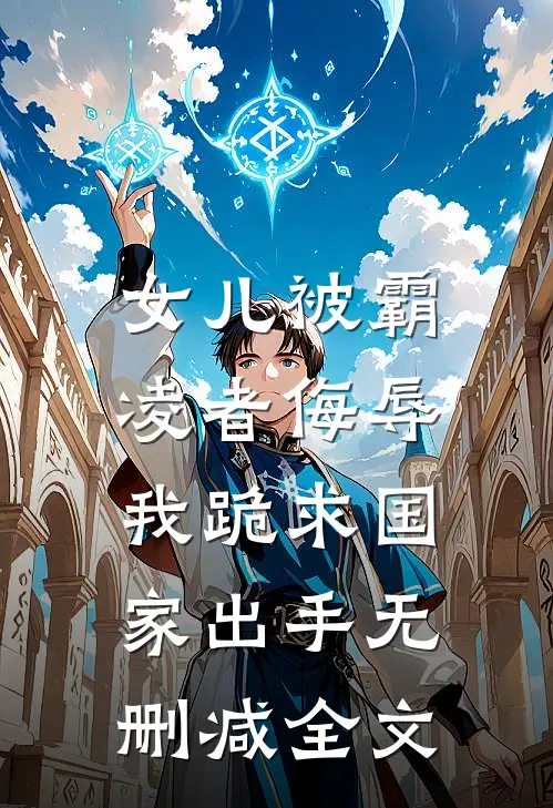 女儿被霸凌者侮辱，我跪求国家出手无删减全文