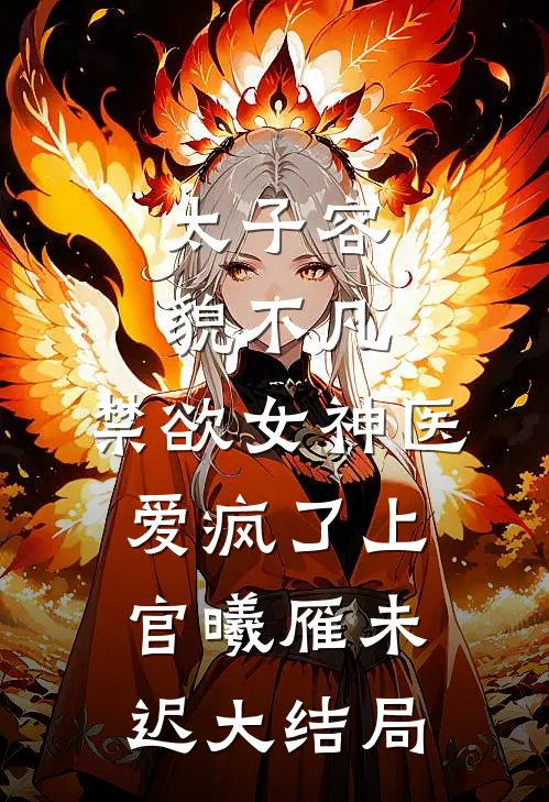 太子容貌不凡，禁欲女神医爱疯了上官曦雁未迟大结局