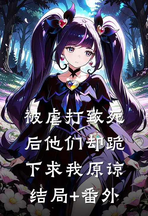 被虐打致死后他们却跪下求我原谅结局+番外