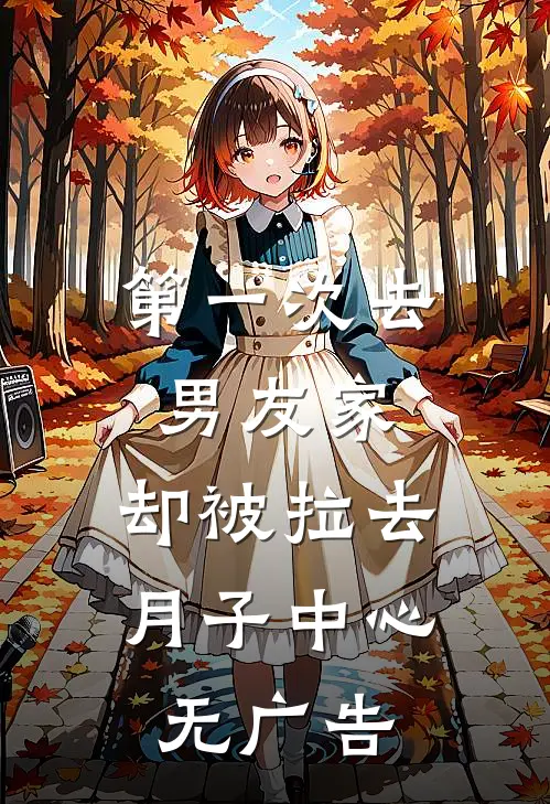 第一次去男友家，却被拉去月子中心无广告