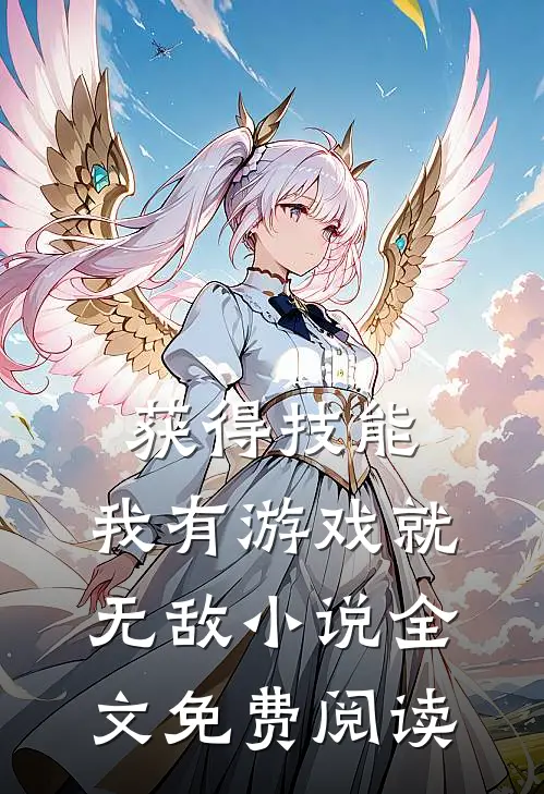 获得技能，我有游戏就无敌小说全文免费阅读
