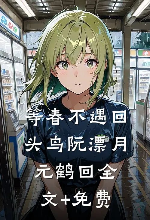 等春不遇回头鸟阮漂月元鹤回全文+免费