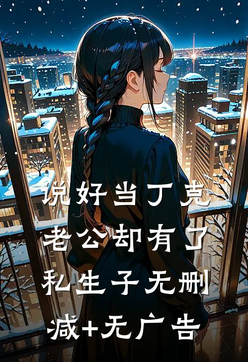 说好当丁克，老公却有了私生子无删减+无广告