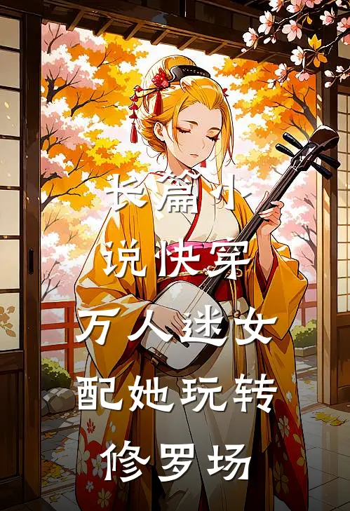 长篇小说快穿：万人迷女配她玩转修罗场